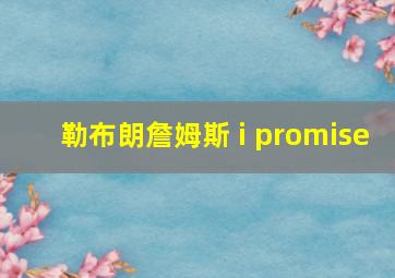 勒布朗詹姆斯 i promise